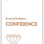 Transform Your Self-Belief: A Comprehensive Review of ‘Confidence (HBR Emotional Intelligence Series)’ Transform Your Self-Belief: A Comprehensive Review of ‘Confidence (HBR Emotional Intelligence Series)’