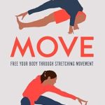 Unlock Your Flexibility: A Comprehensive Review of ‘Move: Free Your Body Through Stretching Movement’