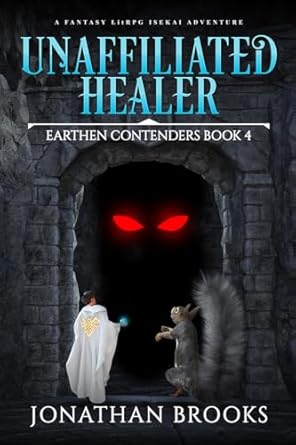 Discover the Magic of Healing in ‘Unaffiliated Healer: A Fantasy LitRPG Isekai Adventure (Earthen Contenders Book 4)’ – A Captivating Review