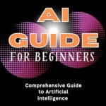 Discover the Future of Technology: A Comprehensive Review of ‘The Complete AI Guide for Beginners’ – Your Ultimate Resource for Understanding Artificial Intelligence Discover the Future of Technology: A Comprehensive Review of ‘The Complete AI Guide for Beginners’ – Your Ultimate Resource for Understanding Artificial Intelligence