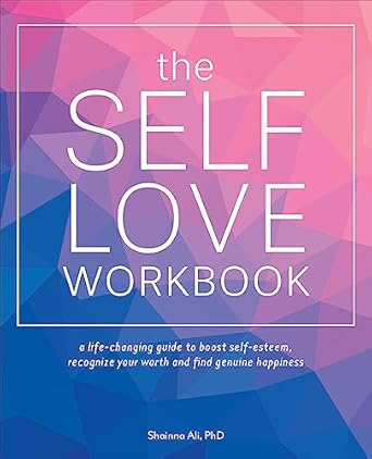 Unlock Your Happiness: A Comprehensive Review of The Self-Love Workbook: A Life-Changing Guide to Boost Self-Esteem, Recognize Your Worth and Find Genuine Happiness