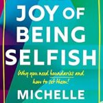 Discover Empowerment: A Review of The Joy of Being Selfish: Why You Need Boundaries and How to Set Them