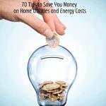 Discover Proven Strategies in ‘How to Save Money on Utility Bills: 70 Tips to Save You Money on Home Utilities and Energy Costs’ – Your Ultimate Guide to Slash Energy Expenses!