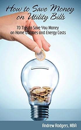 Discover Proven Strategies in ‘How to Save Money on Utility Bills: 70 Tips to Save You Money on Home Utilities and Energy Costs’ – Your Ultimate Guide to Slash Energy Expenses!