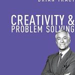 Unlock Your Potential: A Comprehensive Review of ‘Creativity and Problem Solving (The Brian Tracy Success Library)’ Unlock Your Potential: A Comprehensive Review of ‘Creativity and Problem Solving (The Brian Tracy Success Library)’