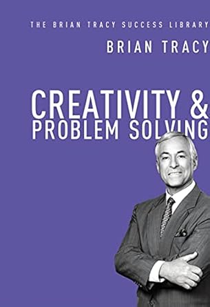 Unlock Your Potential: A Comprehensive Review of ‘Creativity and Problem Solving (The Brian Tracy Success Library)’