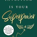 Unlock Your Financial Potential: A Comprehensive Review of ‘Investing Is Your Superpower: A Step-by-Step Guide to Creating the Lifestyle You’ve Always Wanted’