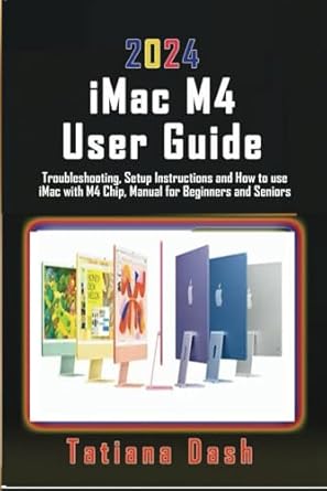 Essential Insights: 2024 iMac M4 User Guide – Troubleshooting, Setup Instructions, and How to Use iMac with M4 Chip, Manual for Beginners and Seniors