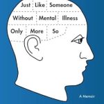 An Unforgettable Journey of Resilience: Just Like Someone Without Mental Illness Only More So – A Memoir from Amazon An Unforgettable Journey of Resilience: Just Like Someone Without Mental Illness Only More So – A Memoir from Amazon