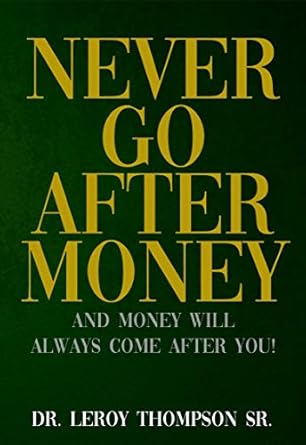 Discover the Secrets to Financial Freedom: A Review of ‘Never Go After Money: And Money Will Always Come After You’