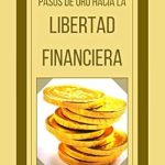 Transform Your Financial Future: A Review of PASOS DE ORO HACIA LA LIBERTAD FINANCIERA: Poderosa guía para conseguir la libertad financiera (MENTE HACIA LA LIBERTAD FINANCIERA nº 2)