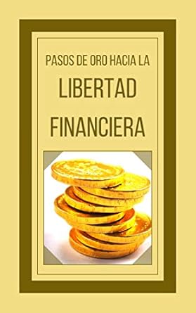 Transform Your Financial Future: A Review of PASOS DE ORO HACIA LA LIBERTAD FINANCIERA: Poderosa guía para conseguir la libertad financiera (MENTE HACIA LA LIBERTAD FINANCIERA nº 2)