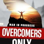 Discover the Inspiring Journey of Personal Growth: A Review of ‘Overcomers Only: Man In Progress’
