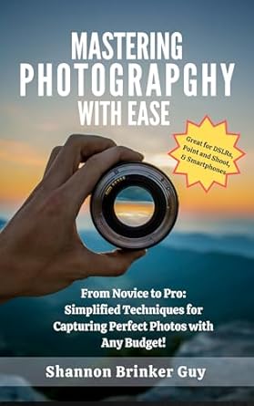 Unlock Your Photography Potential with This Essential Guide: Things Every Photographer Should Know: Mastering Composition, Lighting, Lenses, Focus, Editing, Posing, Storytelling, Color Theory, Exposure, and Much More!