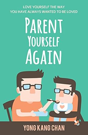 Transform Your Life with This Powerful Guide: Parent Yourself Again: Love Yourself the Way You Have Always Wanted to Be Loved (Self-Compassion Book 3)