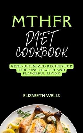 Unlock Vibrant Health with This Must-Read: MTHFR Diet Cookbook: Gene-Optimized Recipes for Thriving Health and Flavorful Living (Healthy Cookbook 2024 1)