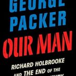 Unveiling the Legacy of Diplomacy: A Deep Dive into ‘Our Man: Richard Holbrooke and the End of the American Century’ Unveiling the Legacy of Diplomacy: A Deep Dive into ‘Our Man: Richard Holbrooke and the End of the American Century’