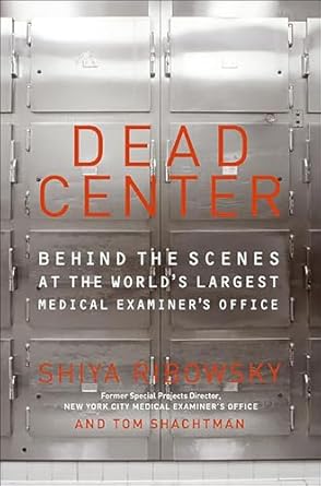 An Unforgettable Journey into Forensic Science: Dead Center: Behind the Scenes at the World’s Largest Medical Examiner’s Office