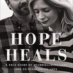 Transformative and Heartfelt: Hope Heals: A True Story of Overwhelming Loss and an Overcoming Love Transformative and Heartfelt: Hope Heals: A True Story of Overwhelming Loss and an Overcoming Love