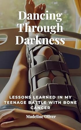 An Inspiring Journey of Resilience: A Review of Dancing Through Darkness: Lessons Learned in My Teenage Battle with Bone Cancer
