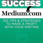 Unlock Your Writing Potential: A Comprehensive Review of ‘How to Find Success on Medium.com: 100 Tips & Strategies to Make a Profit with Your Writing’ Unlock Your Writing Potential: A Comprehensive Review of ‘How to Find Success on Medium.com: 100 Tips & Strategies to Make a Profit with Your Writing’