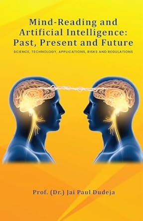 Unlocking the Secrets of the Mind: A Comprehensive Review of ‘Mind-Reading and Artificial Intelligence: Past, Present and Future – Science, Technology, Applications, Risks and Regulations’