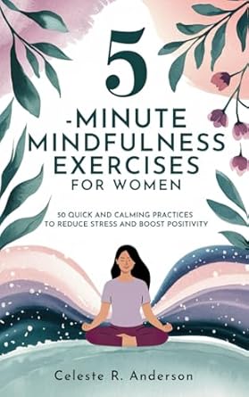 Transform Your Stress Relief Routine: A Review of ‘5-Minute Mindfulness Exercises for Women: Stocking Stuffers for Women: 50 Quick and Calming Practices to Reduce Stress and Boost Positivity’