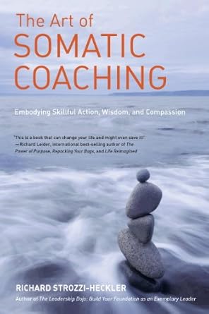 Transform Your Coaching Practice: A Comprehensive Review of The Art of Somatic Coaching: Embodying Skillful Action, Wisdom, and Compassion