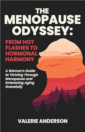 Discover the Secrets to Thriving in Midlife: A Review of ‘The Menopause Odyssey: From Hot Flashes to Hormonal Harmony: A Woman’s Guide to Thriving Through Menopause and Embracing Aging Gracefully (The Vitality Series: Women’s Health and Wellness)’