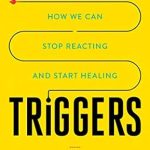 Discover the Transformative Insights in This Must-Read Review of ‘Triggers: How We Can Stop Reacting and Start Healing’
