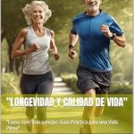 Transform Your Life: A Comprehensive Review of ‘Longevidad y Calidad de Vida’: ‘Como Vivir más y mejor: Guía Práctica para una Vida Plena’ (Spanish Edition)
