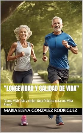 Transform Your Life: A Comprehensive Review of ‘Longevidad y Calidad de Vida’: ‘Como Vivir más y mejor: Guía Práctica para una Vida Plena’ (Spanish Edition)