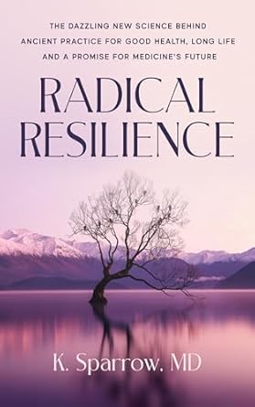Unlocking Wellness: A Must-Read Review of ‘Radical Resilience: The Dazzling New Science behind Ancient Practice for Good Health, Long Life, and a Promise for Medicine’s Future’