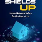 Essential Guide for Every Home: A Comprehensive Review of ‘Shields Up: Home Network Safety for the Rest of Us’ Essential Guide for Every Home: A Comprehensive Review of ‘Shields Up: Home Network Safety for the Rest of Us’