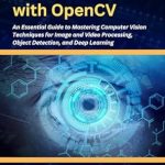 Unlocking the Power of Image Processing: A Comprehensive Review of ‘Computer Vision with OpenCV’ Unlocking the Power of Image Processing: A Comprehensive Review of ‘Computer Vision with OpenCV’