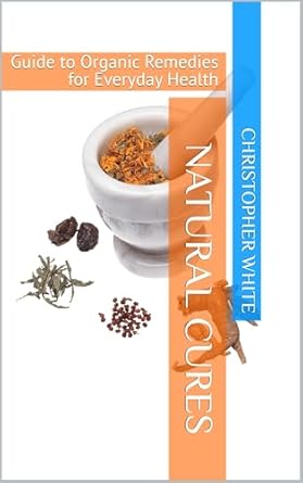Discover the Secrets to Wellness: A Comprehensive Review of ‘Natural Cures: Guide to Organic Remedies for Everyday Health’