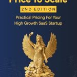 Unlocking Growth Potential: A Must-Read Review of ‘Price To Scale: Practical Pricing For Your High Growth SaaS Startup (2nd Edition)’