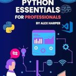 Unlock Your Coding Potential: A Comprehensive Review of ‘Python Essentials for Professionals: Mastering Advanced Python Skills for High-Performance Applications’