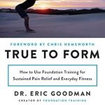 Unlock Lasting Pain Relief: A Comprehensive Review of True to Form: How to Use Foundation Training for Sustained Pain Relief and Everyday Fitness Unlock Lasting Pain Relief: A Comprehensive Review of True to Form: How to Use Foundation Training for Sustained Pain Relief and Everyday Fitness