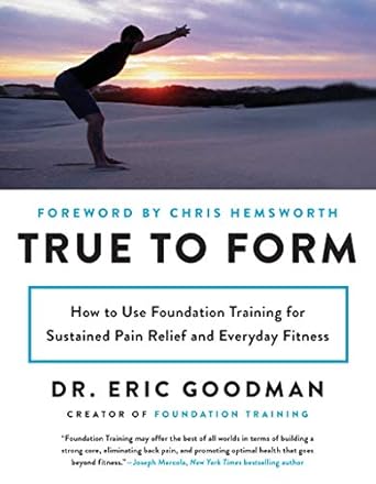 Unlock Lasting Pain Relief: A Comprehensive Review of True to Form: How to Use Foundation Training for Sustained Pain Relief and Everyday Fitness
