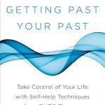 Transform Your Life: A Comprehensive Review of *Getting Past Your Past: Take Control of Your Life with Self-Help Techniques from EMDR Therapy* Transform Your Life: A Comprehensive Review of *Getting Past Your Past: Take Control of Your Life with Self-Help Techniques from EMDR Therapy*