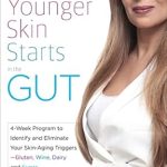 Transform Your Skin with This Must-Read Guide: Younger Skin Starts in the Gut: 4-Week Program to Identify and Eliminate Your Skin-Aging Triggers—Gluten, Wine, Dairy, and Sugar