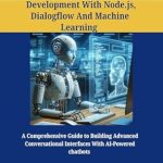Mastering AI Conversations: A Comprehensive Review of PRO CHATBOTS DEVELOPMENT WITH NODE.JS, DIALOGFLOW AND MACHINE LEARNING – Your Ultimate Guide to Building Advanced Conversational Interfaces
