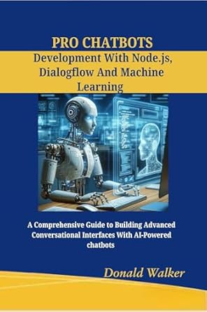 Mastering AI Conversations: A Comprehensive Review of PRO CHATBOTS DEVELOPMENT WITH NODE.JS, DIALOGFLOW AND MACHINE LEARNING – Your Ultimate Guide to Building Advanced Conversational Interfaces
