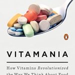 Discover the Revolutionary Insights in ‘Vitamania: How Vitamins Revolutionized the Way We Think About Food’ – A Must-Read Review!
