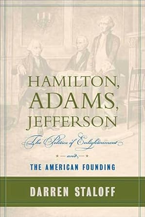 Uncovering Revolutionary Ideas: A Deep Dive into Hamilton, Adams, Jefferson: The Politics of Enlightenment and the American Founding