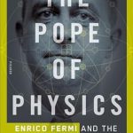 Unveiling the Genius of Fermi: A Captivating Review of The Pope of Physics: Enrico Fermi and the Birth of the Atomic Age
