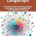 Unlock the Future of AI with Our In-Depth Review: Mastering LangGraph: A Hands-On Guide to Building Complex, Multi-Agent Large Language Model (LLM) Applications with Ease (Mastering Multi-Agent Frameworks: … Dive into CrewAI, LangGraph, and AutoGen)
