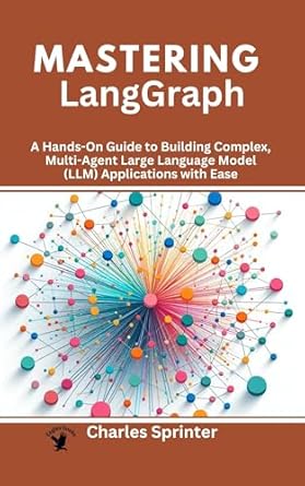 Unlock the Future of AI with Our In-Depth Review: Mastering LangGraph: A Hands-On Guide to Building Complex, Multi-Agent Large Language Model (LLM) Applications with Ease (Mastering Multi-Agent Frameworks: … Dive into CrewAI, LangGraph, and AutoGen)