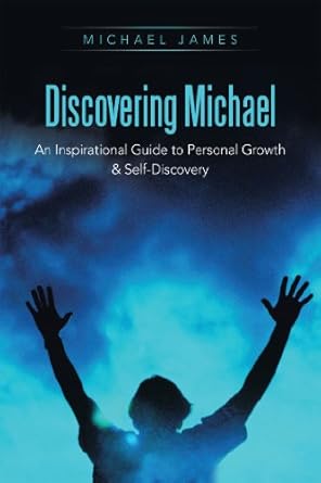 Transform Your Life: A Must-Read Review of ‘Discovering Michael: An Inspirational Guide to Personal Growth & Self-Discovery’